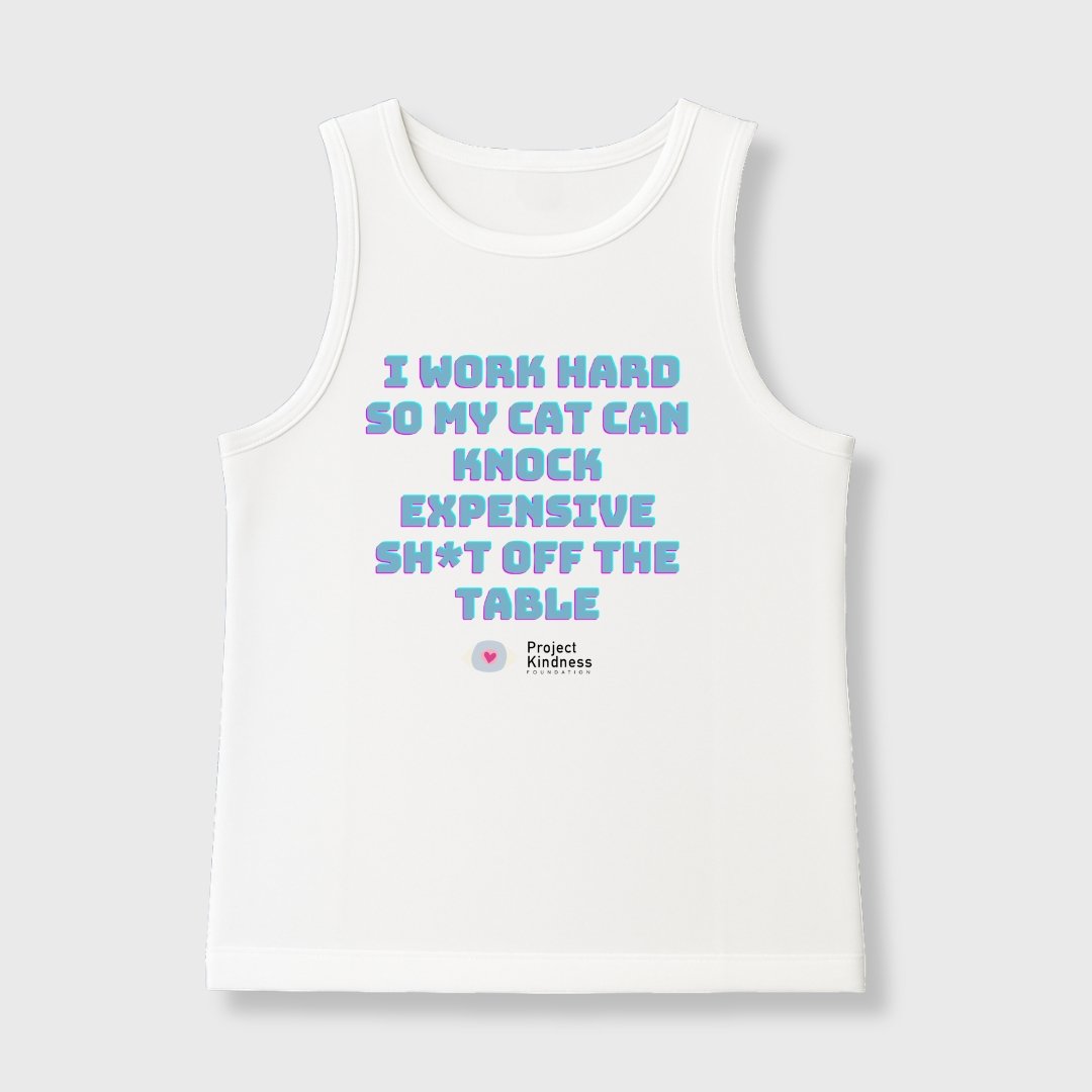 I work hard So My Cat Can Knock Expensive Sh*t Off The Table Tank Top