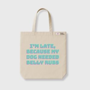 I’m Late, Because Dog Needed Belly Rubs Cream Tote Bag